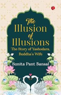 The Illusion of Illusions: The Story of Yashodhara, Buddha's Wife