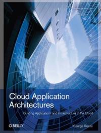 Cloud Application Architectures: Building Applications and Infrastructure in the Cloud (Theory in...