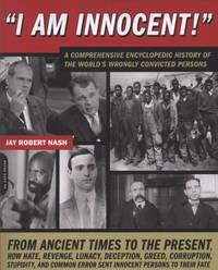 I Am Innocent! : A Comprehensive Encyclopedic History of the World's Wrongly Convicted Persons