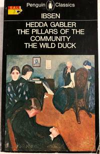 Hedda Gabler and Other Plays: The Pillars of the Community and The Wild Duck