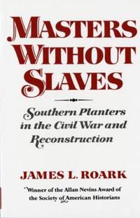 Masters without Slaves: Southern Planters in the Civil War and Reconstruction