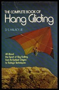 THE COMPLETE BOOK OF HANG GLIDING - All About the Sport of Sky Sailing from Its Earliest Origins to Today&#039;s Techniques by Halacy, D. S. Jr - 1975