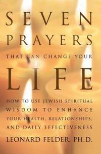 Seven Prayers That Can Change Your Life : How to Use Jewish Spiritual Wisdom to Enhance Your...