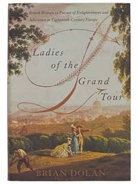 Ladies of the Grand Tour: British Women in Pursuit of Enlightenment and Adventure in Eighteenth-Century Europe