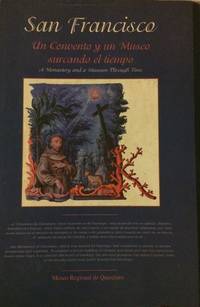SAN FRANCISCO: UN CONVENTO Y UN MUSEO SURCANDO EL TIEMPO = A MONASTERY AND A MUSEUM THROUGH TIME.; Colaboradores, Jorge René González M. ... [et al.] ; coordinación editorial y fotografía, José Manuel Rivero Torres