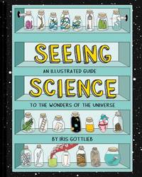 Seeing Science: An Illustrated Guide to the Wonders of the Universe (Illustrated Science Book,...