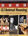 How to Build Animal Housing: 60 Plans for Coops, Hutches, Barns, Sheds, Pens, Next Boxes, Feeders, Stanchions, And Much More