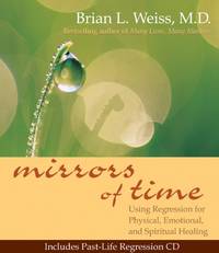 Mirrors of Time: Using Regression for Physical, Emotional and Spiritual Healing (Little Books and CDs)