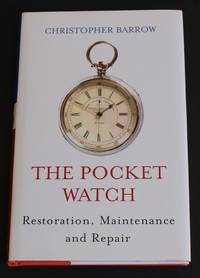 The Pocket Watch - Restoration, Maintenance and Repair by Chrisptopher Barrow - 2009