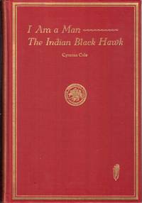 I Am A Man The Indian Black Hawk by Cole, Cyrenus - 1938