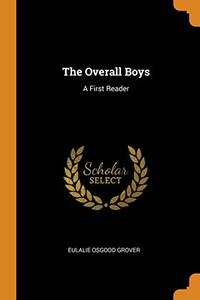 The Overall Boys: A First Reader by Eulalie Osgood Grover