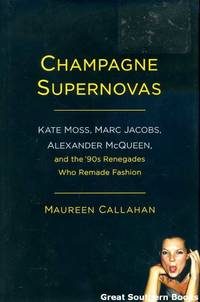 Champagne Supernovas: Kate Moss, Marc Jacobs, Alexander McQueen and the &#039;90&#039;s renegades who Remade Fashion by Callahan, Maureen - 2014