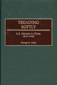 Treading Softly: U.S. Marines in China, 1819-1949