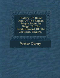 History of Rome and of the Roman People from Its Origin to the Establishment of the Christian...