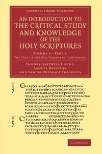 An Introduction to the Critical Study and Knowledge of the Holy Scriptures: Volume 2, The Text of the Old Testament Considered, Part 1