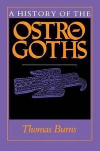 A History of the Ostrogoths by Thomas S. Burns