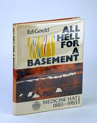 All Hell for a Basement: Medicine Hat, Alberta (History) 1883-1983