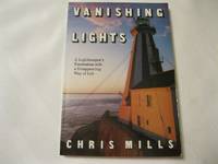 Vanishing Lights : A Lightkeeper&#039;s Fascination with a Disappearing Way of Life by Mills, Chris - 1992