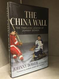 The China Wall; The Timeless Legend of Johnny Bower