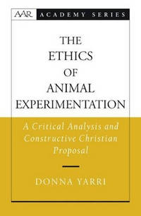 The Ethics of Animal Experimentation: A Critical Analysis and Constructive Christian Proposal