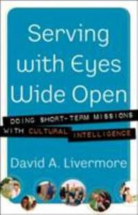 Serving with Eyes Wide Open : Doing Short-Term Missions with Cultural Intelligence