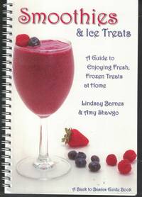 Smoothies And Ice Treats A Guide to Enjoying Fresh, Frozen Treats At Home by Barnes, Lindsay and Amy Shawgo - 2002