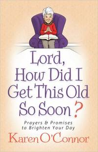 Lord, How Did I Get This Old So Soon? : Prayers and Promises to Brighten Your Day