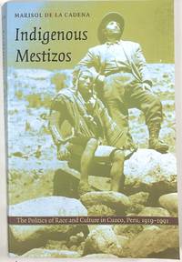 Indigenous Mestizos: The Politics of Race and Culture in Cuzco, Peru, 1919-1991