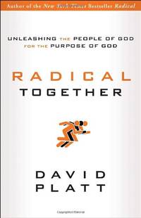 Radical Together: Unleashing the People of God for the Purpose of God