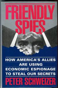 Friendly Spies: How America&#039;s Allies are Using Economic Espionage to Steal Our Secrets by Schweizer, Peter - 1993