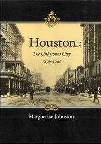 Houston: The Unknown City, 1836-1946 by Marguerite Johnston - 1994