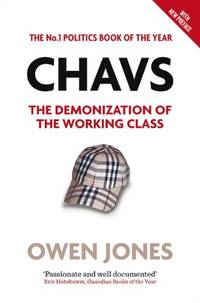 Chavs: The Demonization of the Working Class by Owen Jones