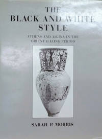 The Black and White Style:  Athens and Aigina in the Orientalizing Period by Morris, Sarah P