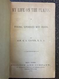 MY LIFE ON THE PLAINS. OR, PERSONAL EXPERIENCES WITH INDIANS by Custer, George Armstrong - 1874