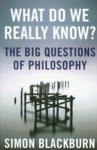 What Do We Really Know?: The Big Questions in Philosophy