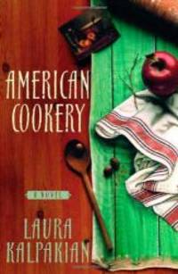 American Cookery: A Novel by Laura Kalpakian - 2006-07-04