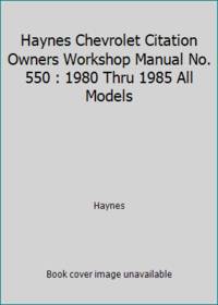 Haynes Chevrolet Citation Owners Workshop Manual No. 550 : 1980 Thru 1985 All Models