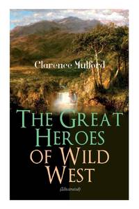 The Great Heroes of Wild West (Illustrated): The Coming of Cassidy and Others, Buck Peters...