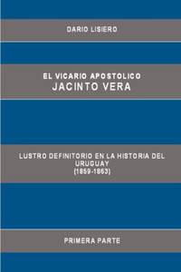 El Vicario Apostolico Jacinto Vera, Lustro Definitorio En La Historia del Uruguay (1859-1863),...