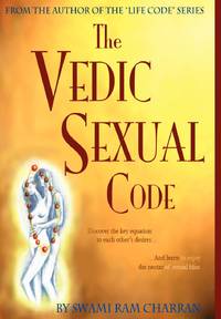 Vedic Sexual Code: Enjoy a Complete and Fulfilling Relationship with Your Lover