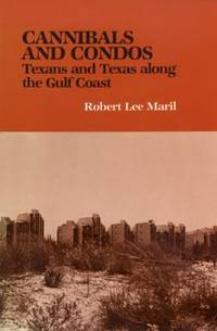 Cannibals and Condos : Texans and Texas along the Gulf Coast by Robert Lee Maril - 1986