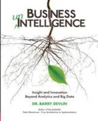 Business UnIntelligence : Insight and Innovation Beyond Analytics and Big Data