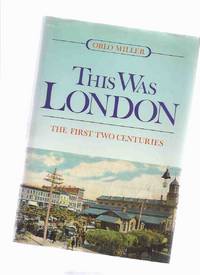 image of This Was London: The First Two Centuries ---by Orlo Miller -a Signed Copy ( 1st / 2 / Ontario Local History )