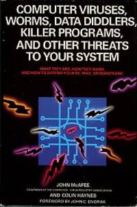 Computer Viruses, Worms, Data Diddlers, Killer Programs, And Other Threats To Your System: What They Are, How They Work, And How by McAfee, John, and Haynes, Colin - 1989