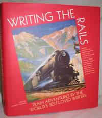 image of Writing the Rails; Train Adventures By the World's Best-Loved Writers