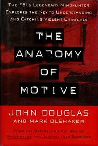 The Anatomy Of Motive: The FBI's Legendary Mindhunter Explores The Key To Understanding And Catching Violent Criminals by Mark and Olshaker - 1st Edition - 1999 - from Chris Hartmann, Bookseller (SKU: 032807)