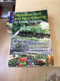 cover of Vegetable, Fruits and Herb Growing in Small Spaces