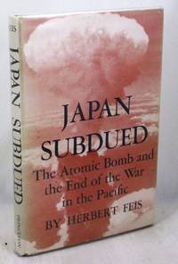 Japan Subdued: The Atomic Bomb And the End of the War in the Pacific by Feis, Herbert - 1961-01-01