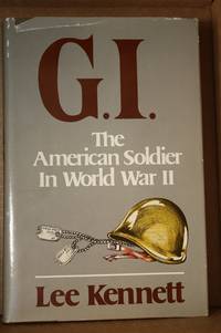 G.I.  The American Soldier in World War II by Kennett, Lee - 1987