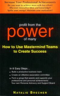 Profit from the Power of Many: How to Use Mastermind Teams to Create Success